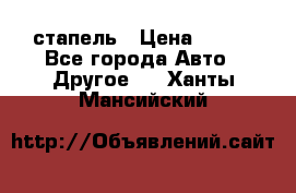 стапель › Цена ­ 100 - Все города Авто » Другое   . Ханты-Мансийский